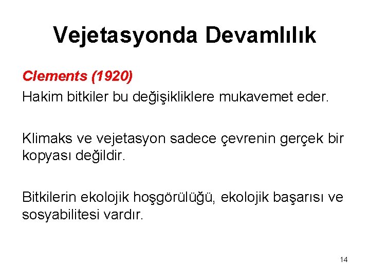 Vejetasyonda Devamlılık Clements (1920) Hakim bitkiler bu değişikliklere mukavemet eder. Klimaks ve vejetasyon sadece