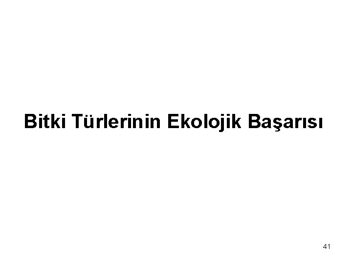 Bitki Türlerinin Ekolojik Başarısı 41 
