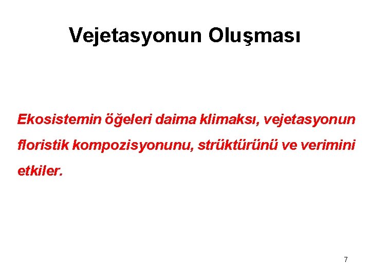 Vejetasyonun Oluşması Ekosistemin öğeleri daima klimaksı, vejetasyonun floristik kompozisyonunu, strüktürünü ve verimini etkiler. 7