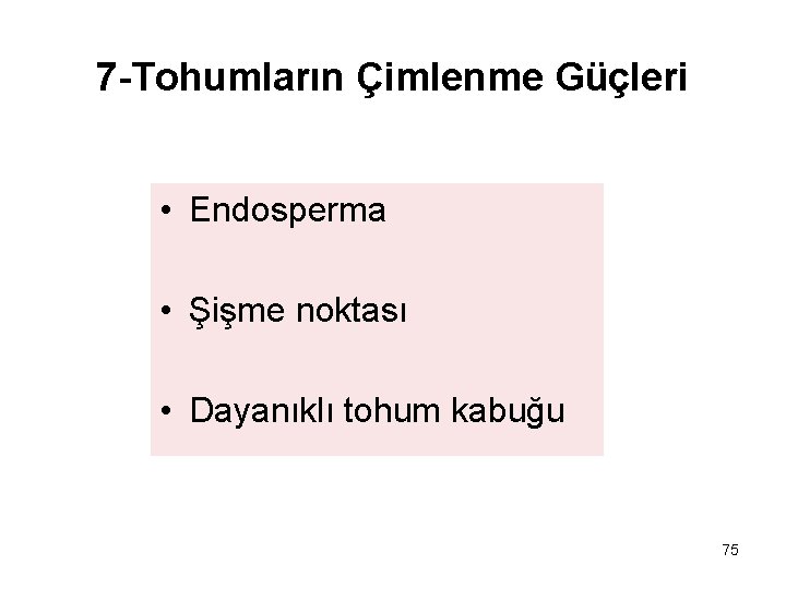 7 -Tohumların Çimlenme Güçleri • Endosperma • Şişme noktası • Dayanıklı tohum kabuğu 75