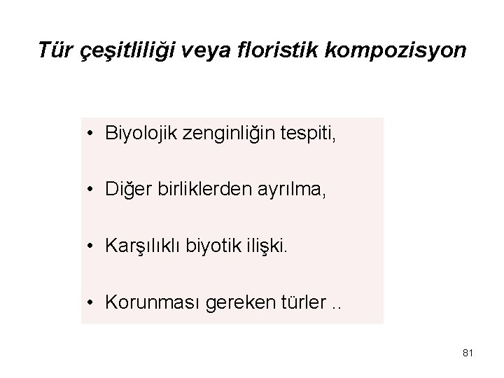 Tür çeşitliliği veya floristik kompozisyon • Biyolojik zenginliğin tespiti, • Diğer birliklerden ayrılma, •