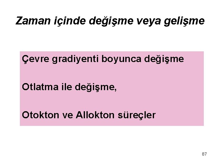 Zaman içinde değişme veya gelişme Çevre gradiyenti boyunca değişme Otlatma ile değişme, Otokton ve