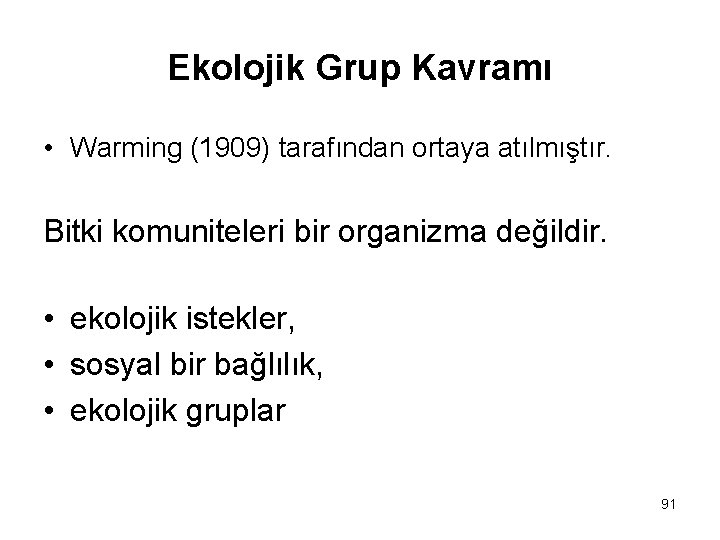 Ekolojik Grup Kavramı • Warming (1909) tarafından ortaya atılmıştır. Bitki komuniteleri bir organizma değildir.