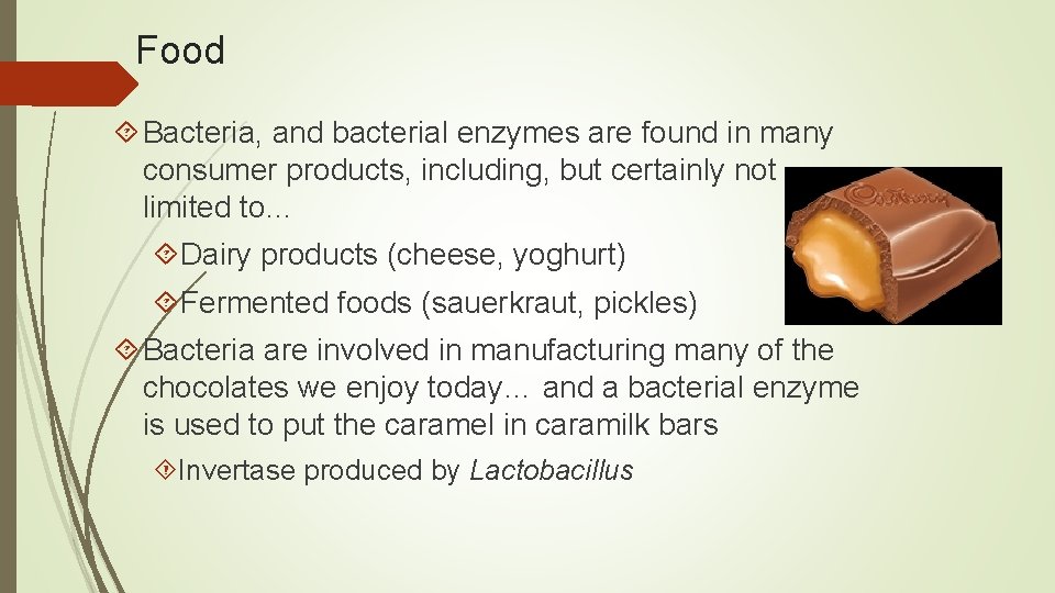 Food Bacteria, and bacterial enzymes are found in many consumer products, including, but certainly