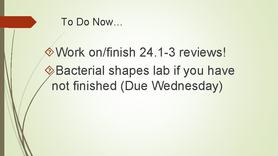 To Do Now… Work on/finish 24. 1 -3 reviews! Bacterial shapes lab if you