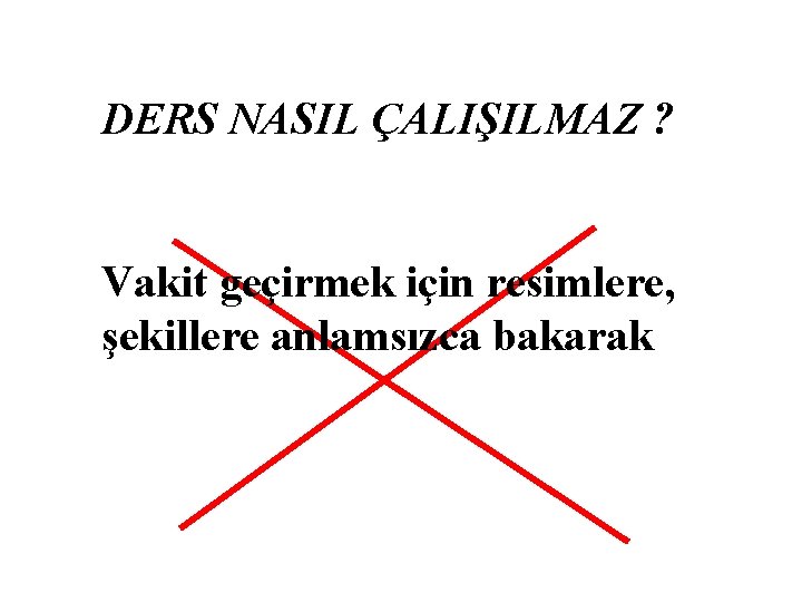 DERS NASIL ÇALIŞILMAZ ? Vakit geçirmek için resimlere, şekillere anlamsızca bakarak 