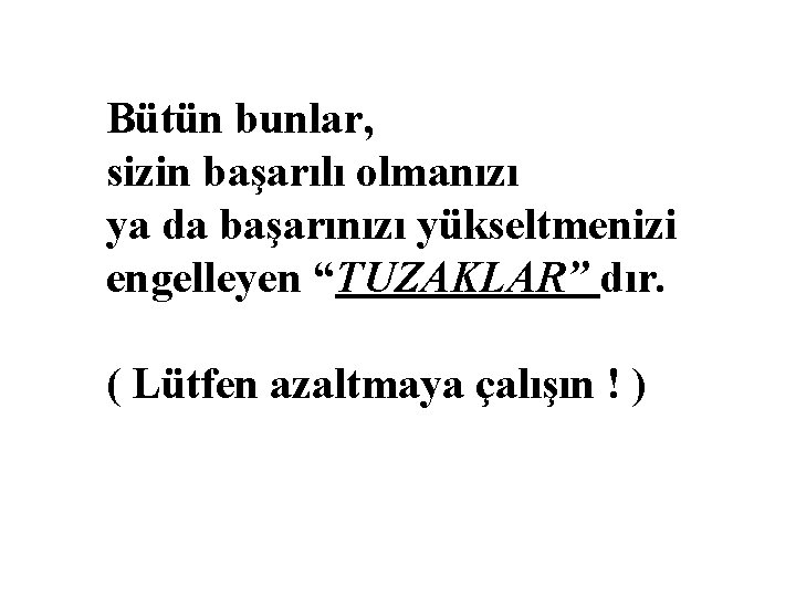 Bütün bunlar, sizin başarılı olmanızı ya da başarınızı yükseltmenizi engelleyen “TUZAKLAR” dır. ( Lütfen