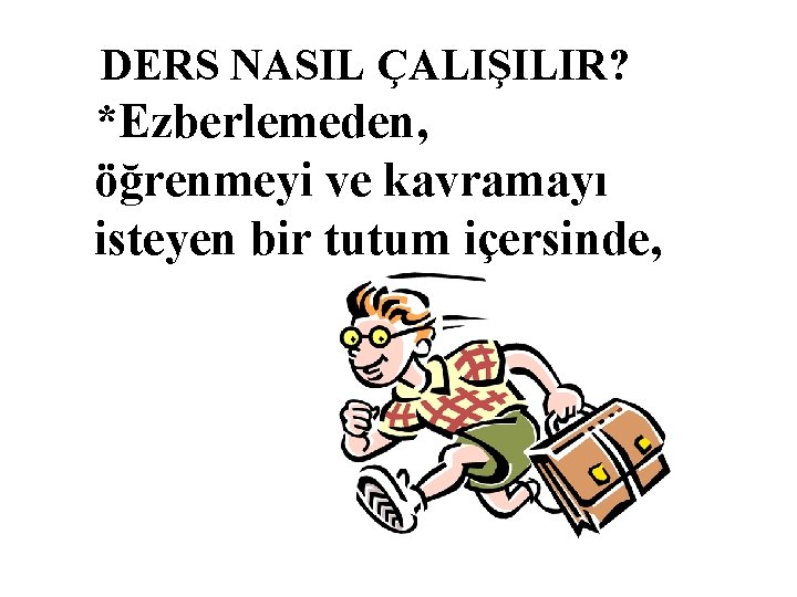 DERS NASIL ÇALIŞILIR? *Ezberlemeden, öğrenmeyi ve kavramayı isteyen bir tutum içersinde, 