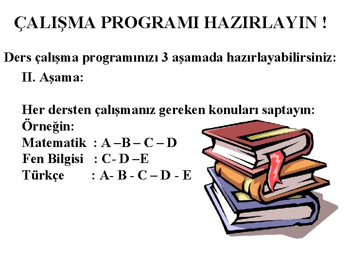 ÇALIŞMA PROGRAMI HAZIRLAYIN ! Ders çalışma programınızı 3 aşamada hazırlayabilirsiniz: II. Aşama: Her dersten