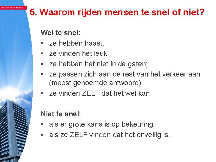 5. Waarom rijden mensen te snel of niet? Wel te snel: • ze hebben