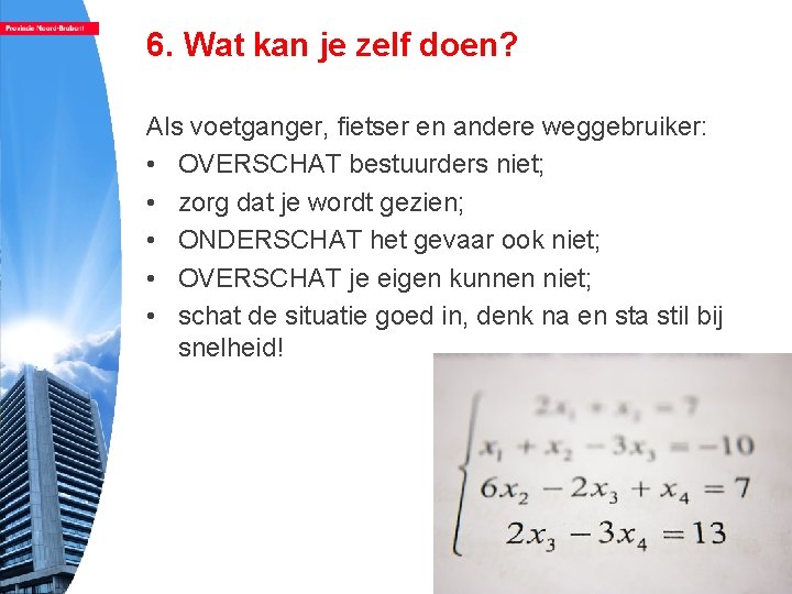 6. Wat kan je zelf doen? Als voetganger, fietser en andere weggebruiker: • OVERSCHAT