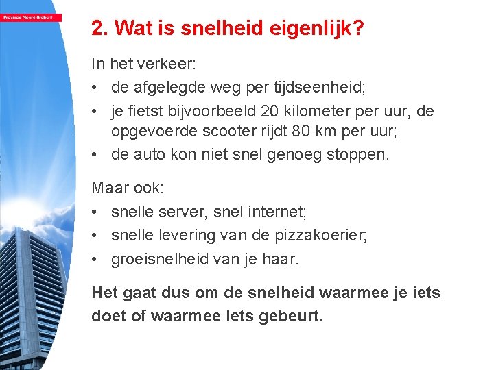 2. Wat is snelheid eigenlijk? In het verkeer: • de afgelegde weg per tijdseenheid;