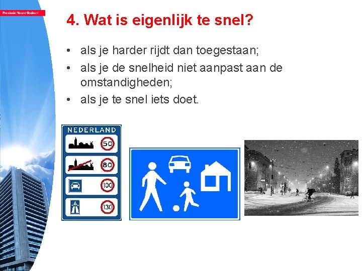 4. Wat is eigenlijk te snel? • als je harder rijdt dan toegestaan; •