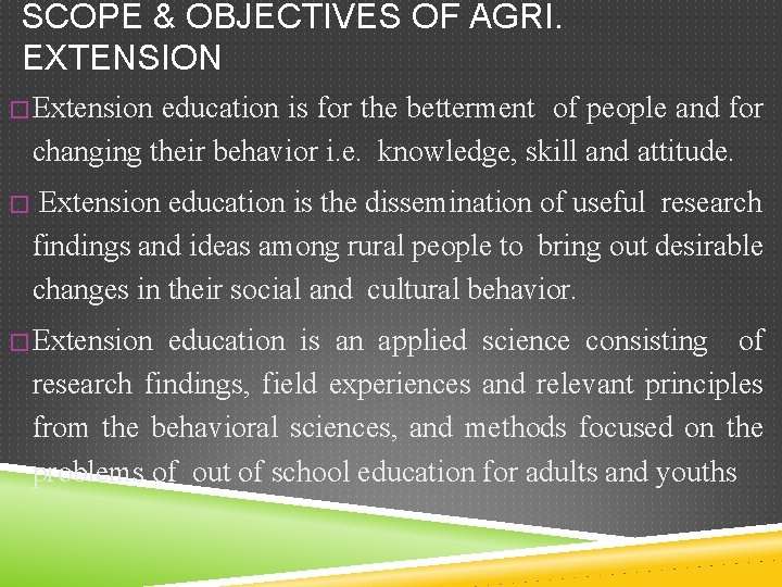 SCOPE & OBJECTIVES OF AGRI. EXTENSION � Extension education is for the betterment of