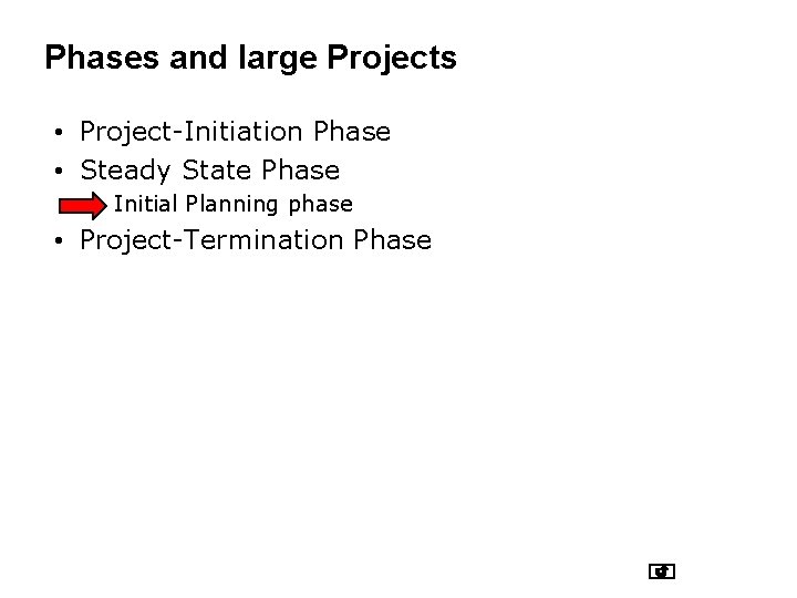 Phases and large Projects • Project-Initiation Phase • Steady State Phase • Initial Planning