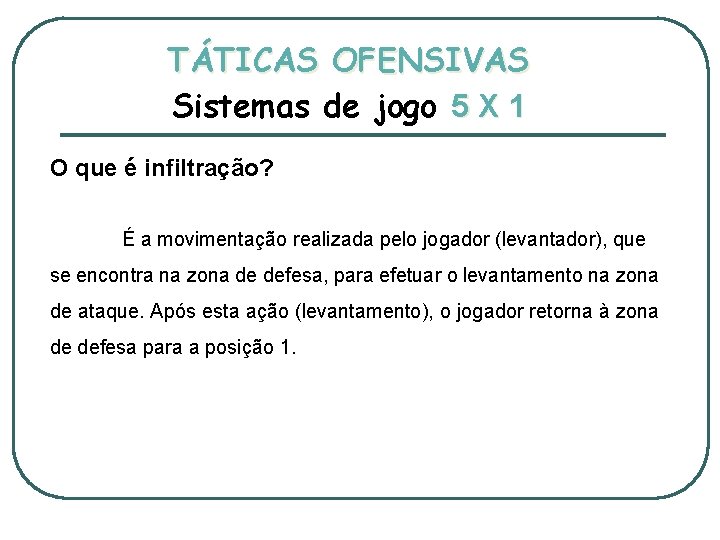 TÁTICAS OFENSIVAS Sistemas de jogo 5 X 1 O que é infiltração? É a