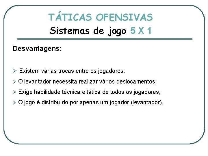 TÁTICAS OFENSIVAS Sistemas de jogo 5 X 1 Desvantagens: Ø Existem várias trocas entre