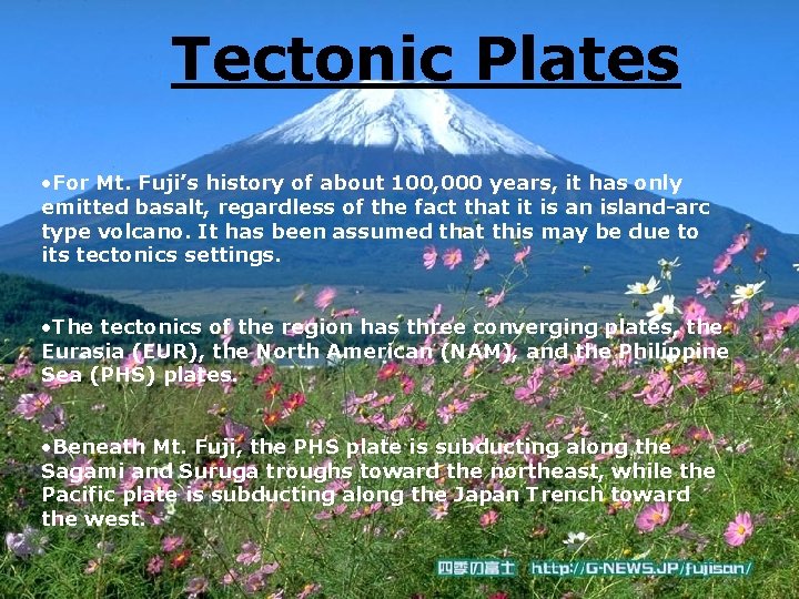 Tectonic Plates • For Mt. Fuji’s history of about 100, 000 years, it has