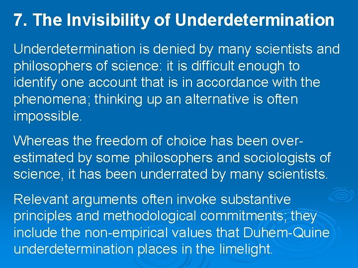 7. The Invisibility of Underdetermination is denied by many scientists and philosophers of science: