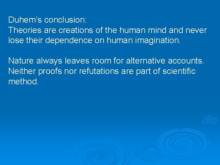 Duhem’s conclusion: Theories are creations of the human mind and never lose their dependence