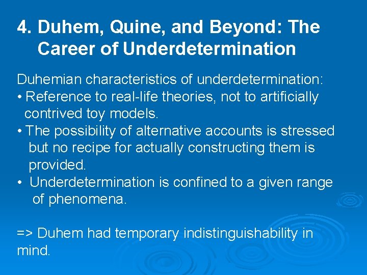 4. Duhem, Quine, and Beyond: The Career of Underdetermination Duhemian characteristics of underdetermination: •