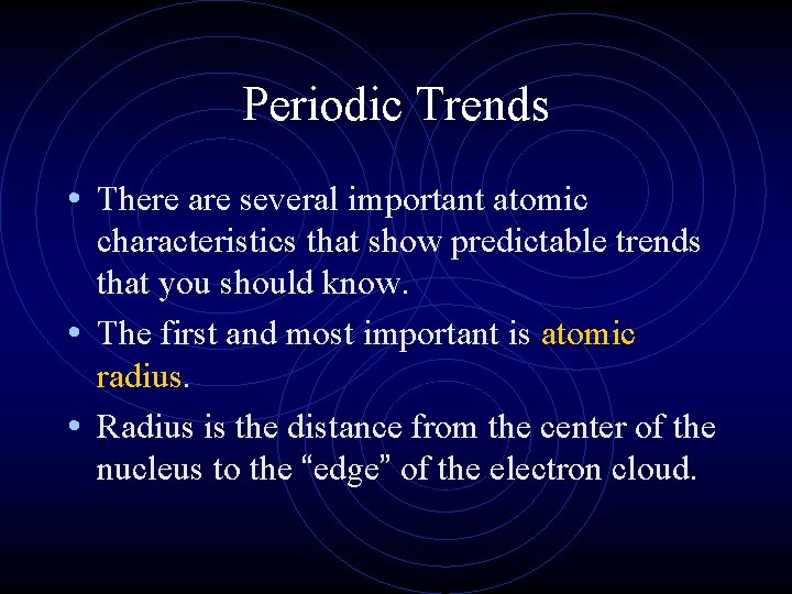 Periodic Trends • There are several important atomic characteristics that show predictable trends that