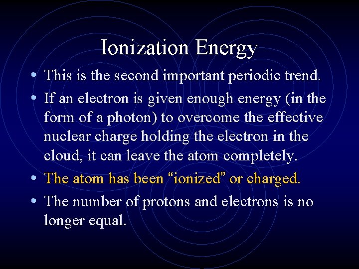 Ionization Energy • This is the second important periodic trend. • If an electron