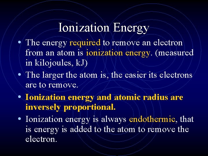 Ionization Energy • The energy required to remove an electron from an atom is