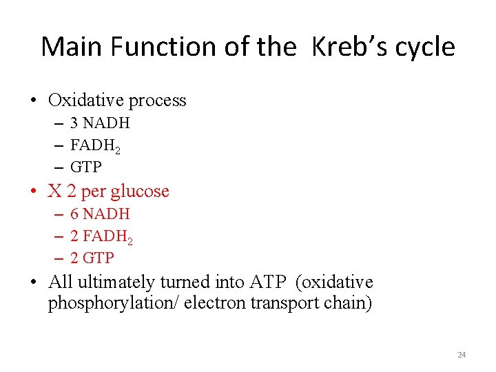 Main Function of the Kreb’s cycle • Oxidative process – 3 NADH – FADH