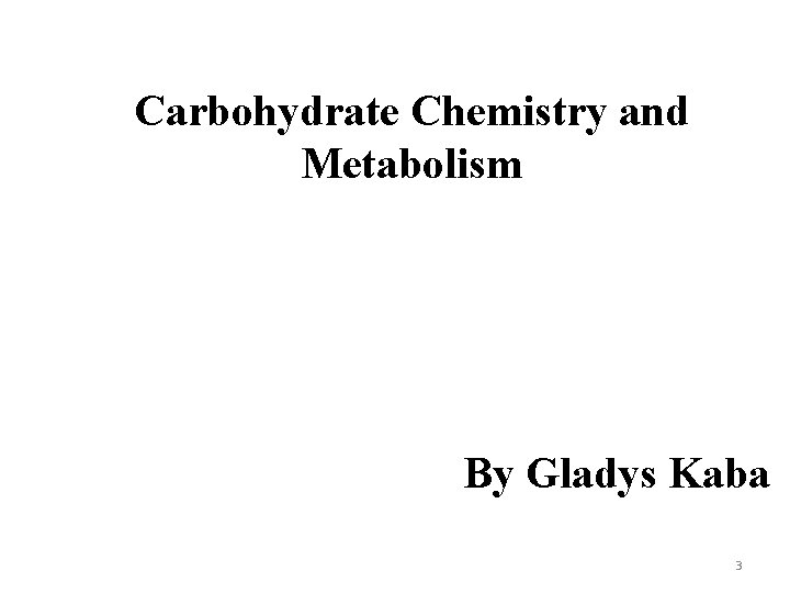 Carbohydrate Chemistry and Metabolism By Gladys Kaba 3 