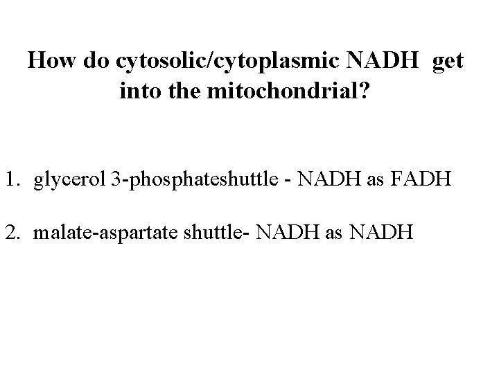 How do cytosolic/cytoplasmic NADH get into the mitochondrial? 1. glycerol 3 -phosphateshuttle - NADH