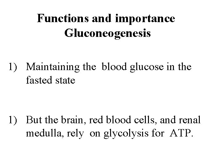Functions and importance Gluconeogenesis 1) Maintaining the blood glucose in the fasted state 1)
