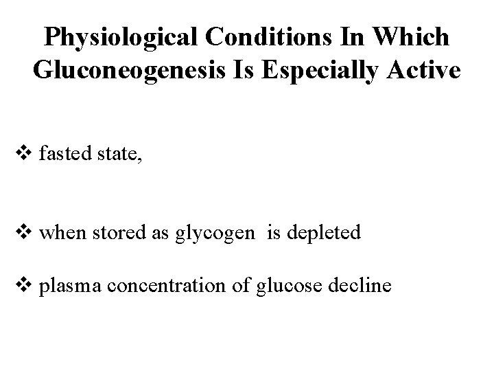 Physiological Conditions In Which Gluconeogenesis Is Especially Active v fasted state, v when stored