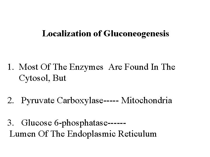 Localization of Gluconeogenesis 1. Most Of The Enzymes Are Found In The Cytosol, But