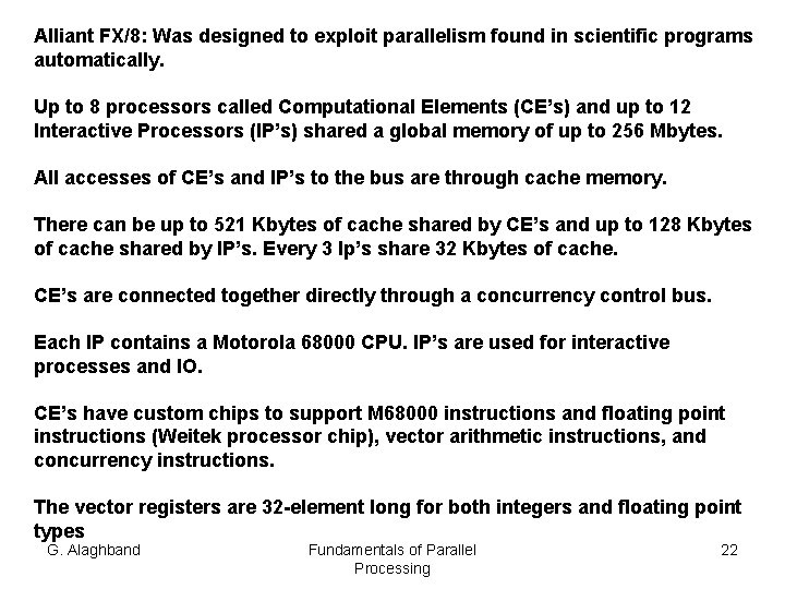 Alliant FX/8: Was designed to exploit parallelism found in scientific programs automatically. Up to