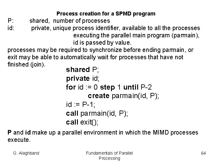 Process creation for a SPMD program P: id: shared, number of processes private, unique