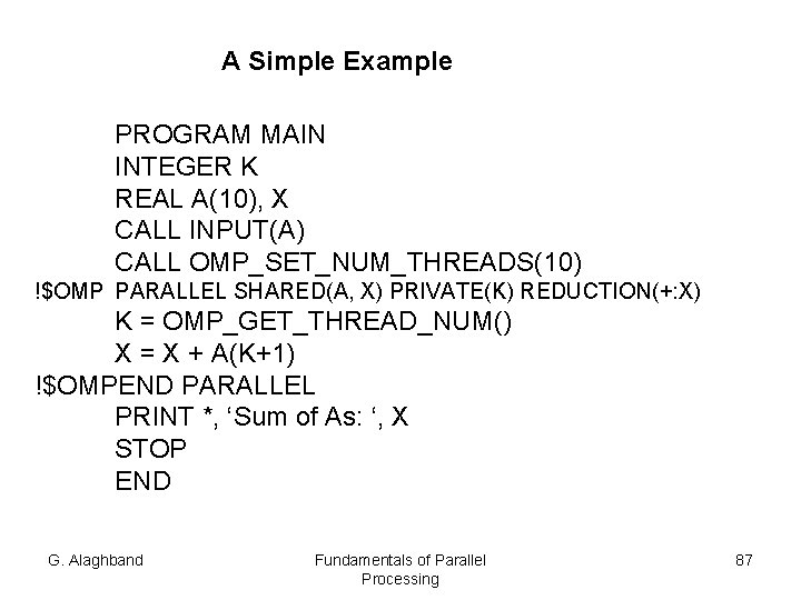 A Simple Example PROGRAM MAIN INTEGER K REAL A(10), X CALL INPUT(A) CALL OMP_SET_NUM_THREADS(10)