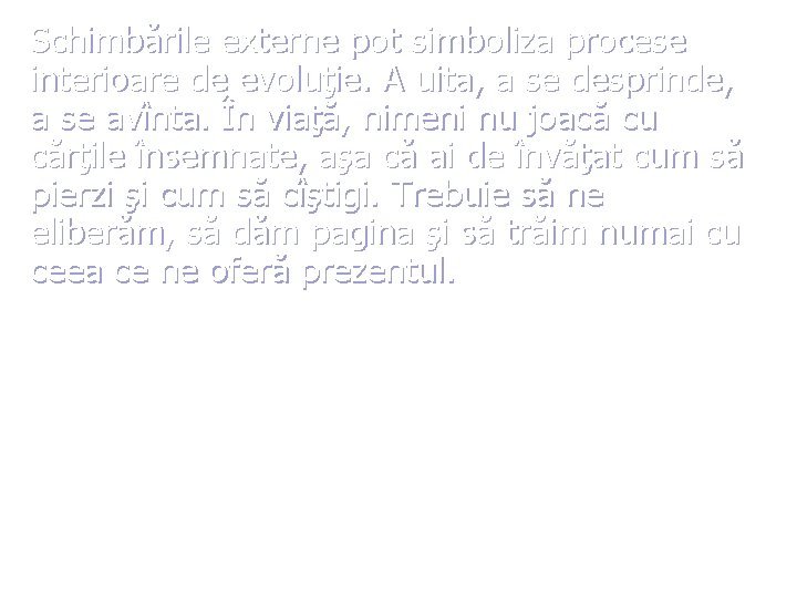 Schimbările externe pot simboliza procese interioare de evoluţie. A uita, a se desprinde, a