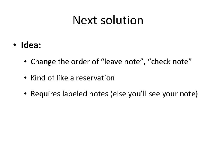 Next solution • Idea: • Change the order of “leave note”, “check note” •