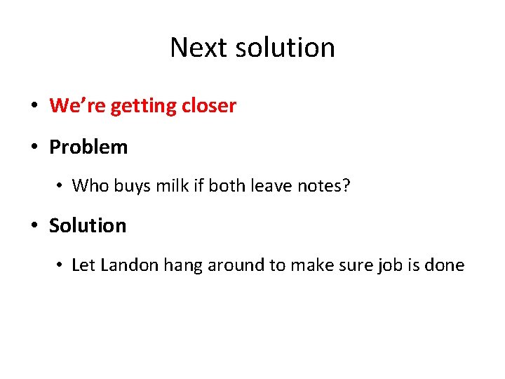 Next solution • We’re getting closer • Problem • Who buys milk if both