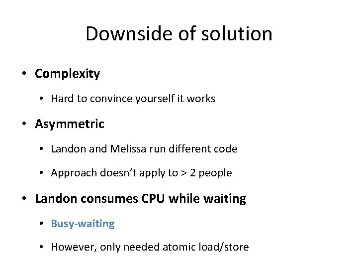 Downside of solution • Complexity • Hard to convince yourself it works • Asymmetric