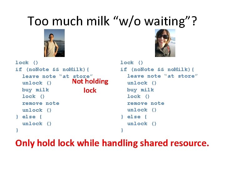 Too much milk “w/o waiting”? lock () if (no. Note && no. Milk){ leave