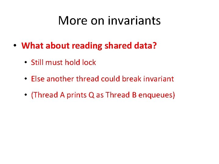 More on invariants • What about reading shared data? • Still must hold lock