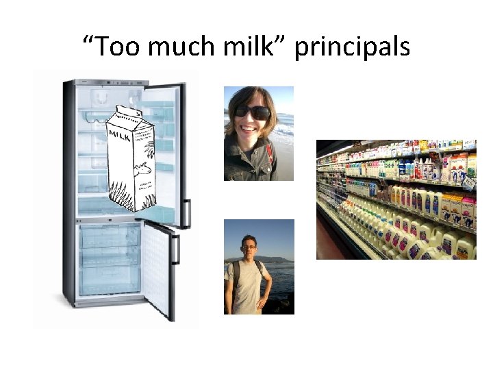 “Too much milk” principals 