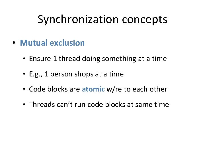 Synchronization concepts • Mutual exclusion • Ensure 1 thread doing something at a time
