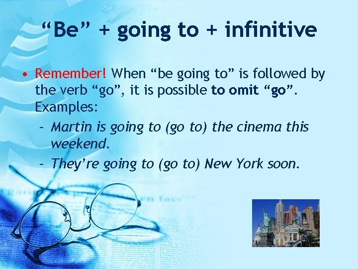 “Be” + going to + infinitive • Remember! When “be going to” is followed