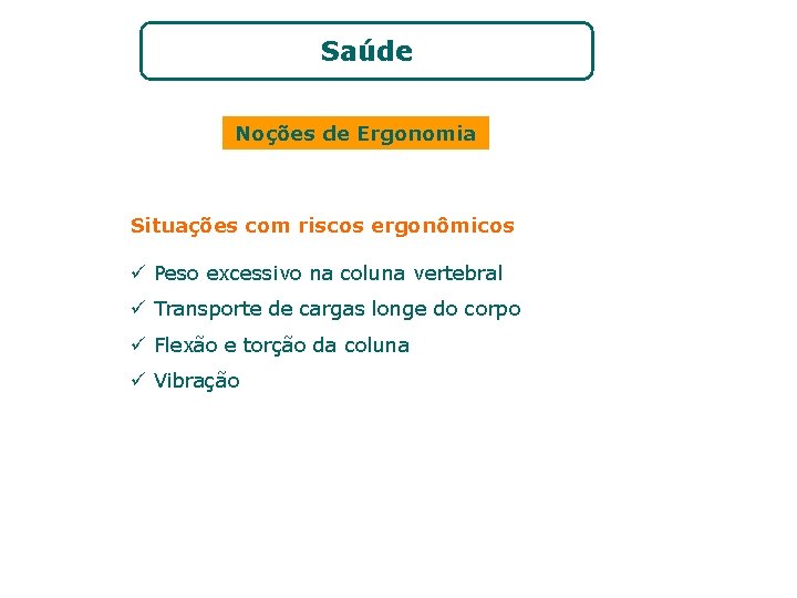 Saúde Noções de Ergonomia Situações com riscos ergonômicos ü Peso excessivo na coluna vertebral