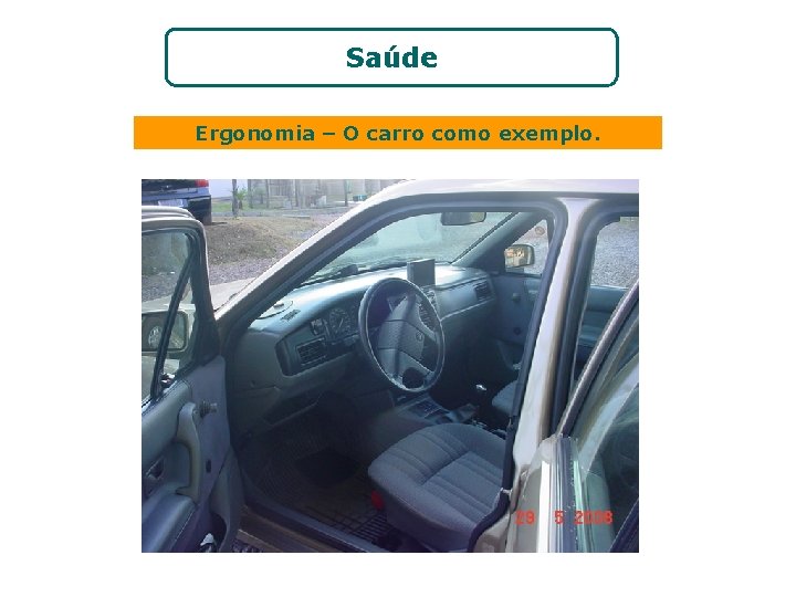 Saúde Ergonomia – O carro como exemplo. 