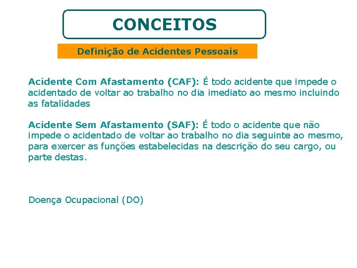 CONCEITOS Definição de Acidentes Pessoais Acidente Com Afastamento (CAF): É todo acidente que impede