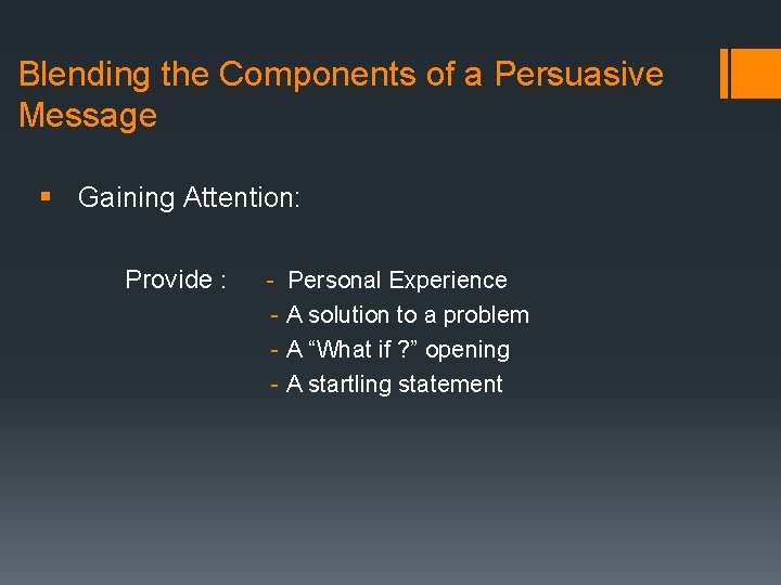 Blending the Components of a Persuasive Message § Gaining Attention: Provide : - Personal